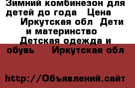 Зимний комбинезон для детей до года › Цена ­ 500 - Иркутская обл. Дети и материнство » Детская одежда и обувь   . Иркутская обл.